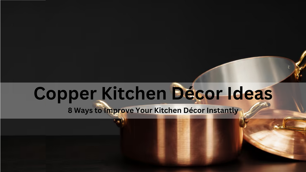 Copper Kitchen Décor Ideas: 8 Ways to Improve Your Kitchen Décor Instantly